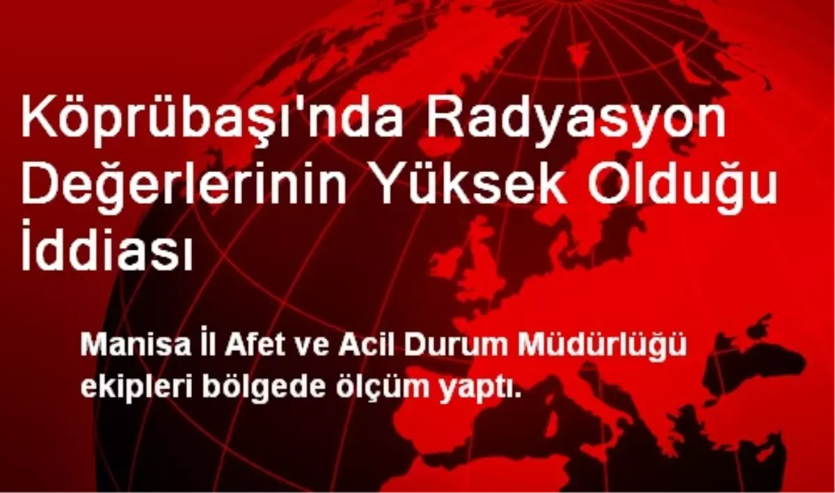 Köprübaşı\'nda Radyasyon Değerlerinin Yüksek Olduğu İddiası