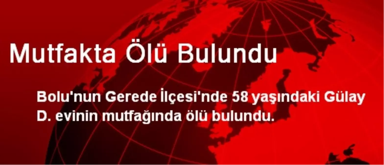 Gerede\'de Bir Kadın Mutfağında Ölü Bulundu