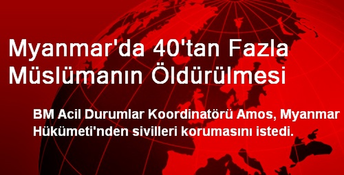 Myanmar\'da 40\'tan Fazla Müslümanın Öldürülmesi