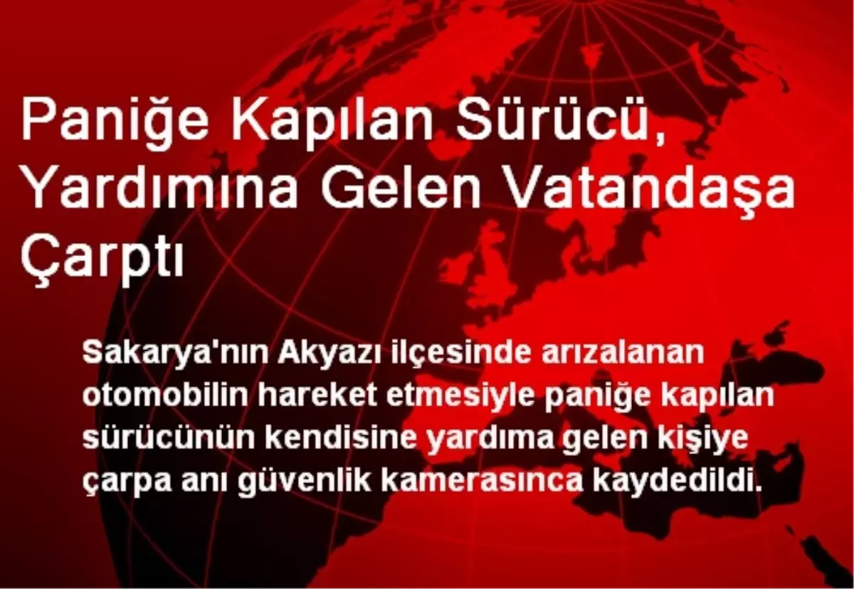 Paniğe Kapılan Sürücü, Yardımına Gelen Vatandaşa Çarptı