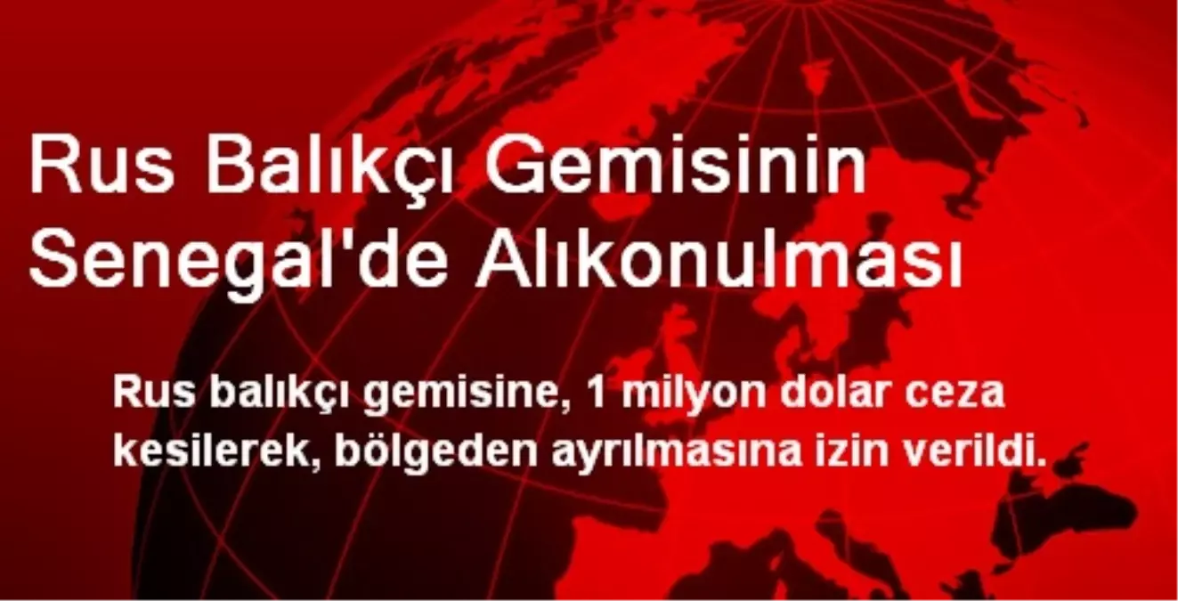 Rus Balıkçı Gemisinin Senegal\'de Alıkonulması