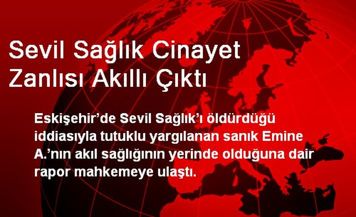 Sevil Sağlık Cinayet Zanlısı Akıllı Çıktı