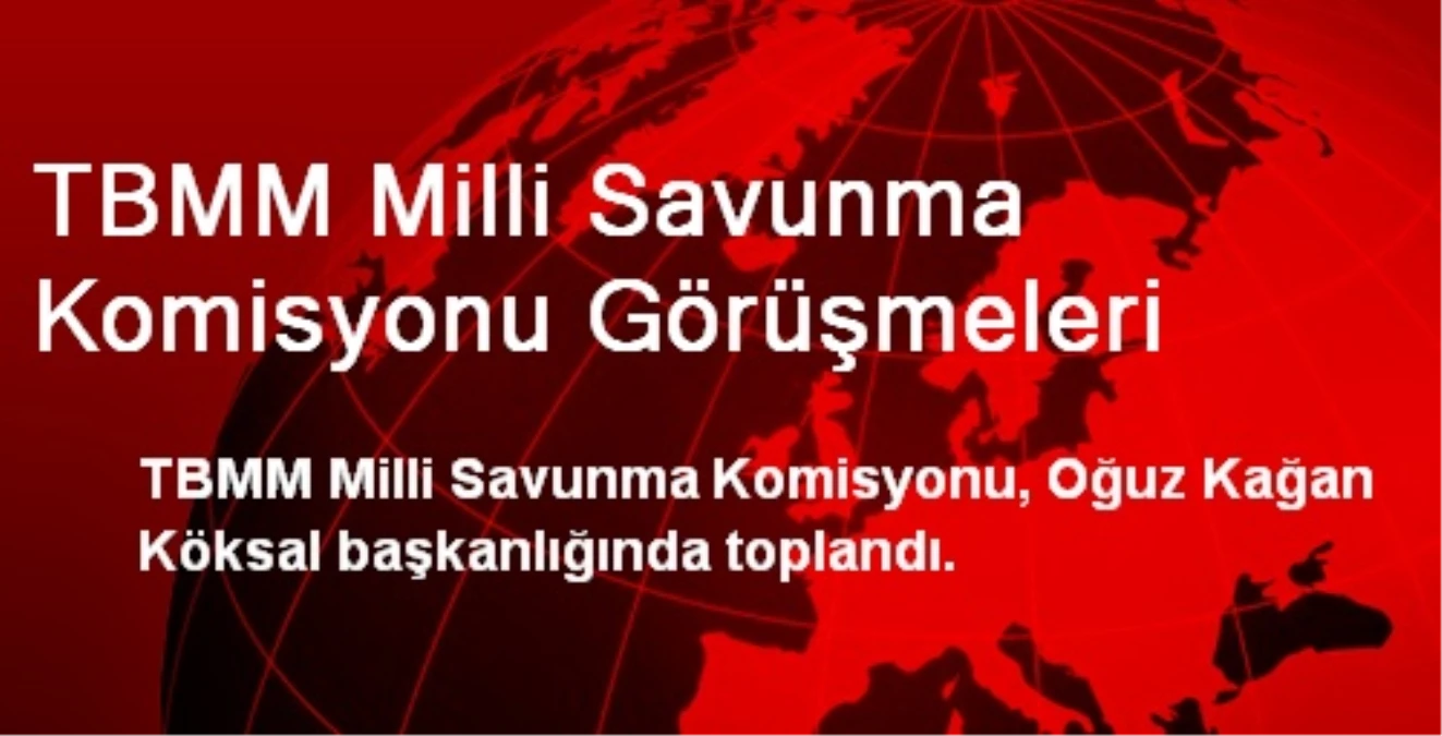 TBMM Milli Savunma Komisyonu Görüşmeleri