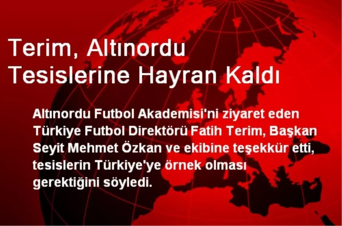 Terim, Altınordu Tesislerine Hayran Kaldı