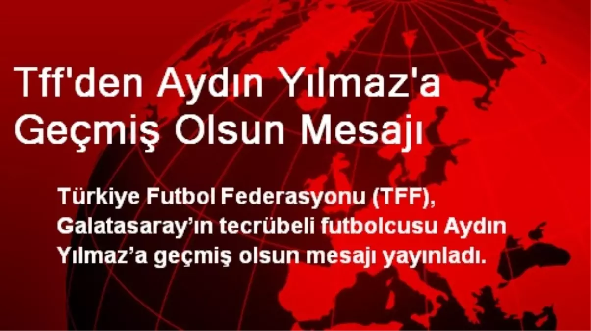 Tff\'den Aydın Yılmaz\'a Geçmiş Olsun Mesajı