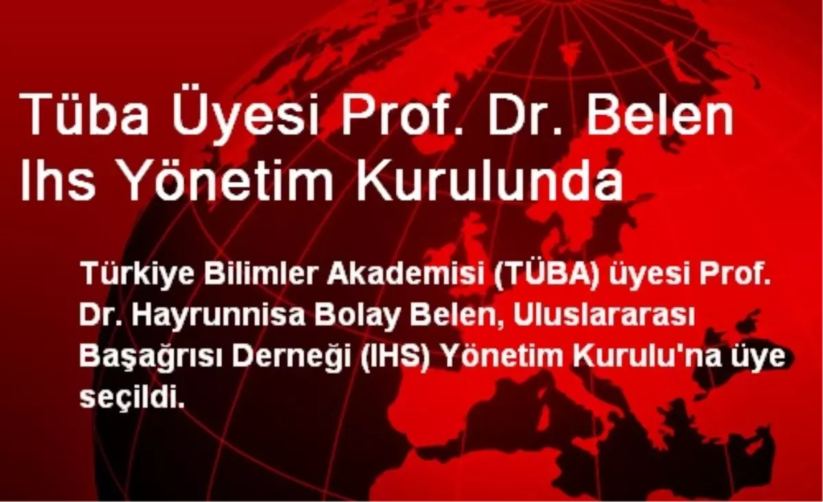 Tüba Üyesi Prof. Dr. Belen Ihs Yönetim Kurulunda