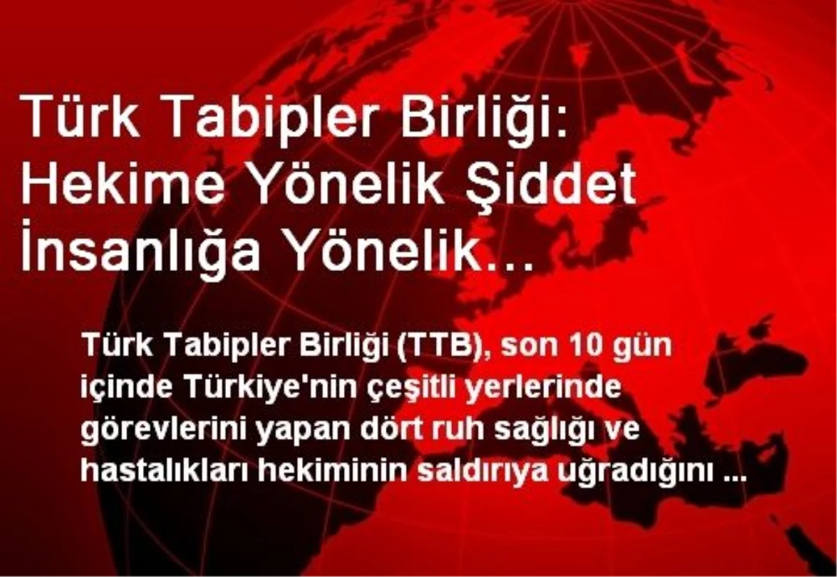 Türk Tabipler Birliği: Hekime Yönelik Şiddet İnsanlığa Yönelik Şiddettir