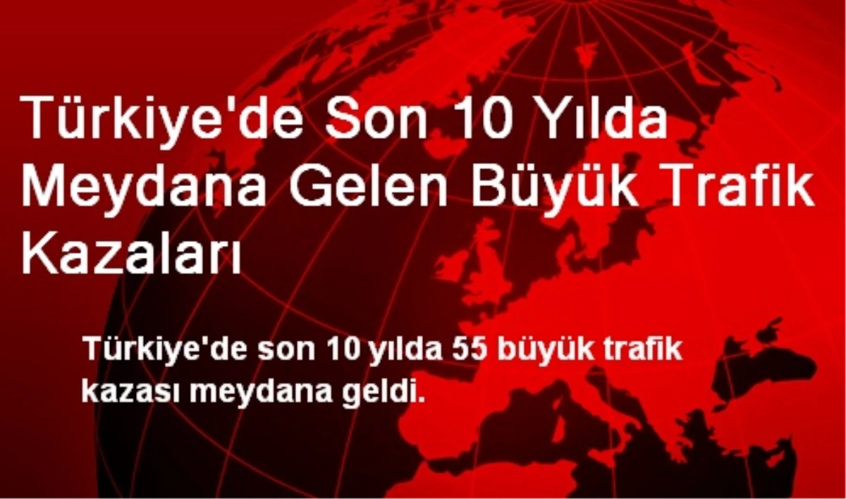 Türkiye\'de Son 10 Yılda Meydana Gelen Büyük Trafik Kazaları