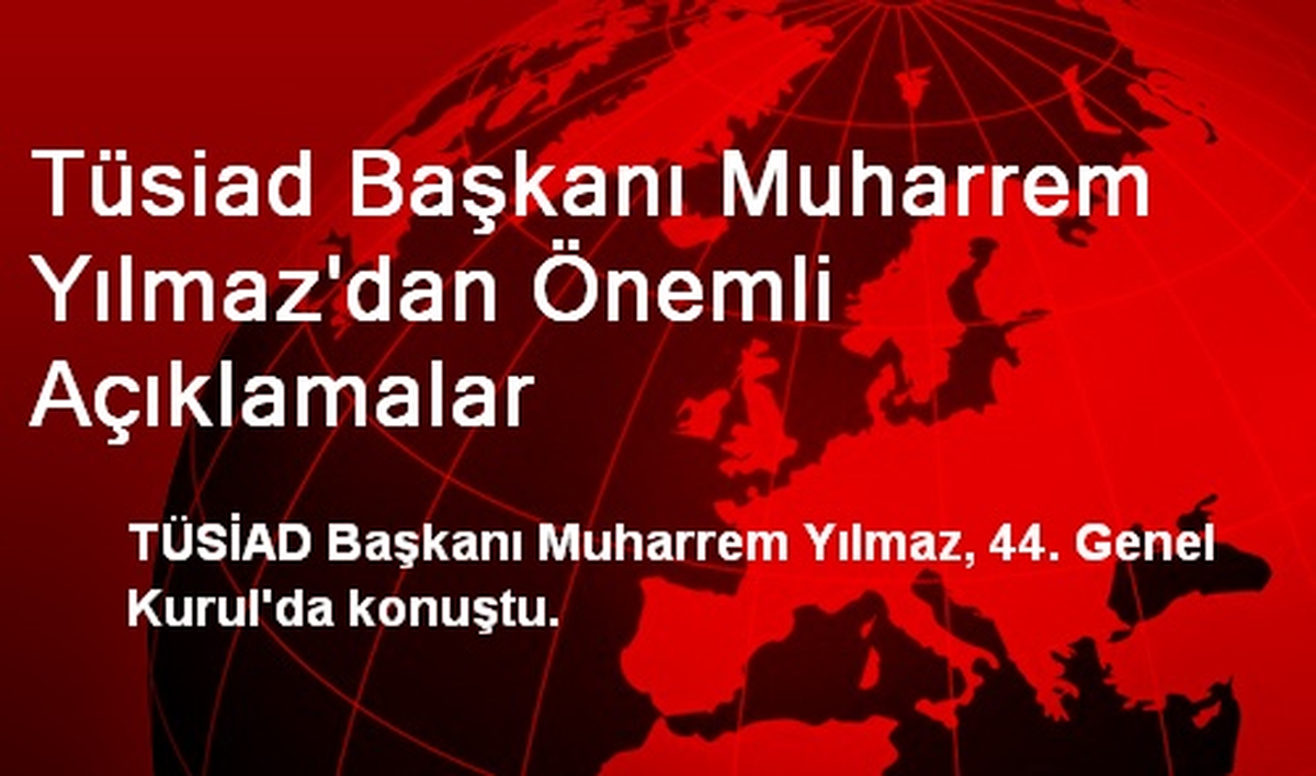 Tüsiad Başkanı Muharrem Yılmaz\'dan Önemli Açıklamalar