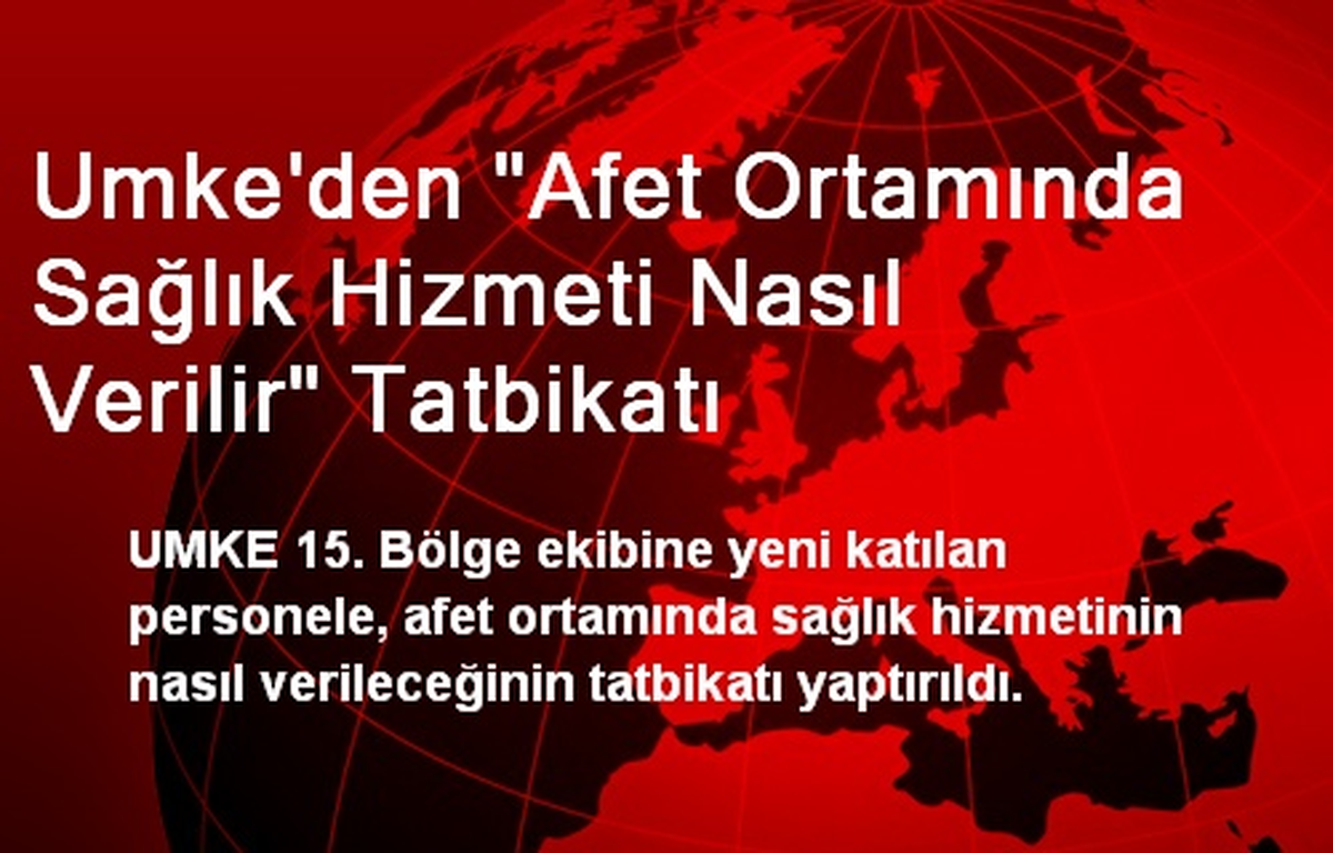 Umke\'den "Afet Ortamında Sağlık Hizmeti Nasıl Verilir" Tatbikatı