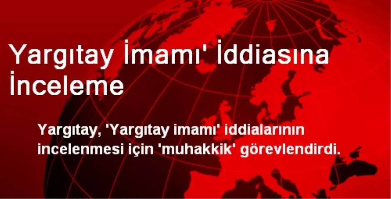 Yargıtay İmamı\' İddiasına İnceleme