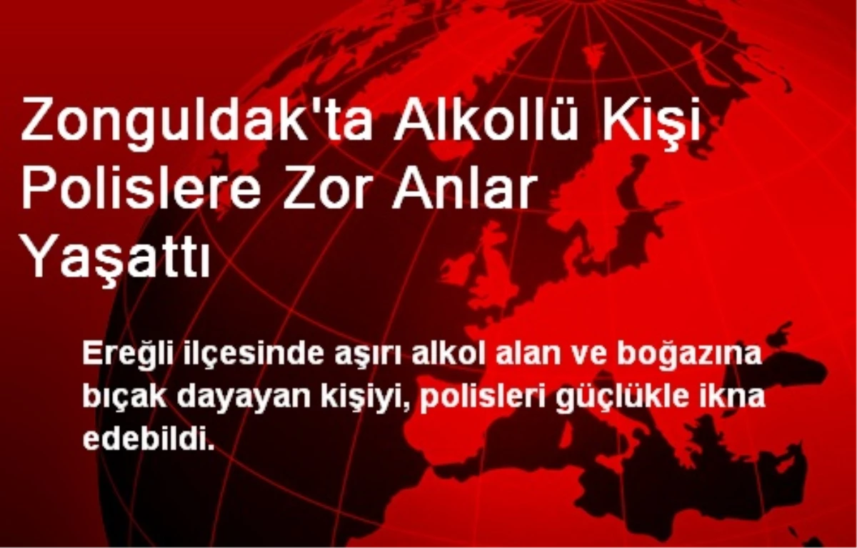 Zonguldak\'ta Alkollü Kişi Polislere Zor Anlar Yaşattı