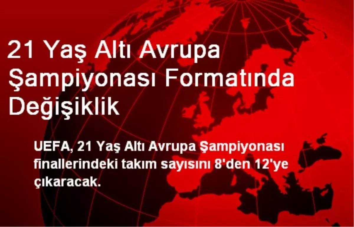 21 Yaş Altı Avrupa Şampiyonası Formatında Değişiklik