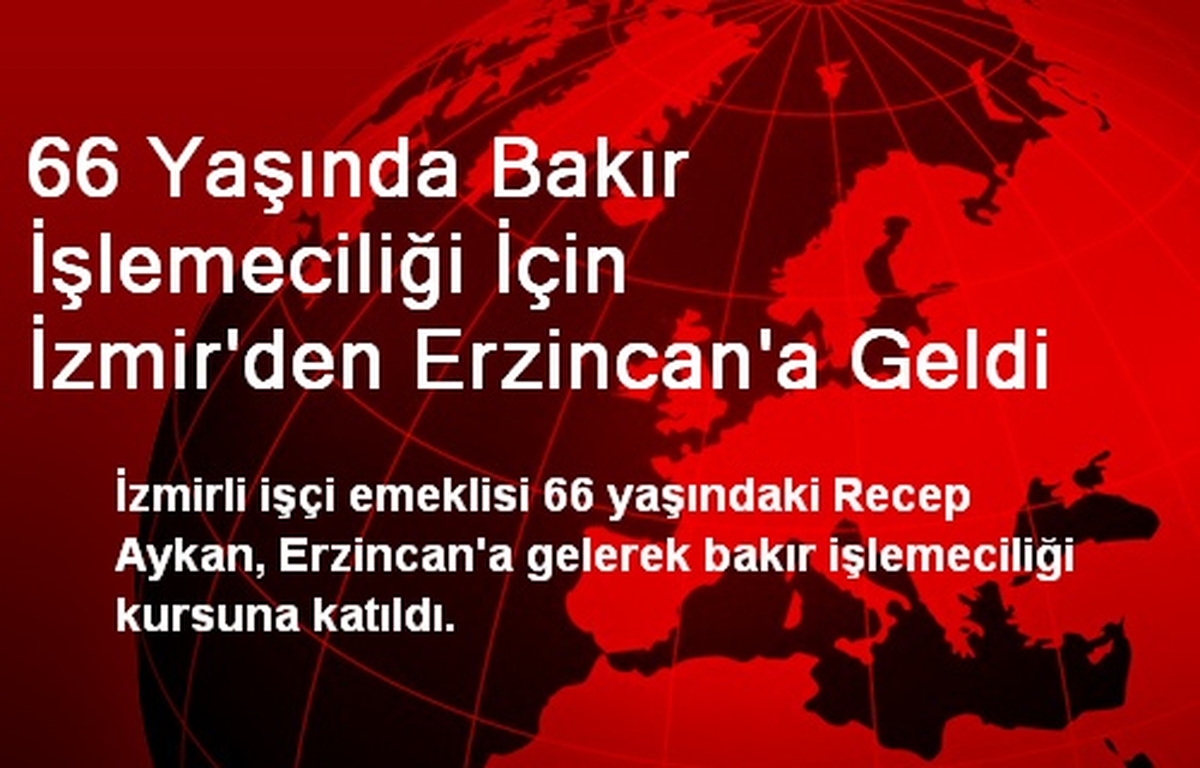 66 Yaşında Bakır İşlemeciliği İçin İzmir\'den Erzincan\'a Geldi
