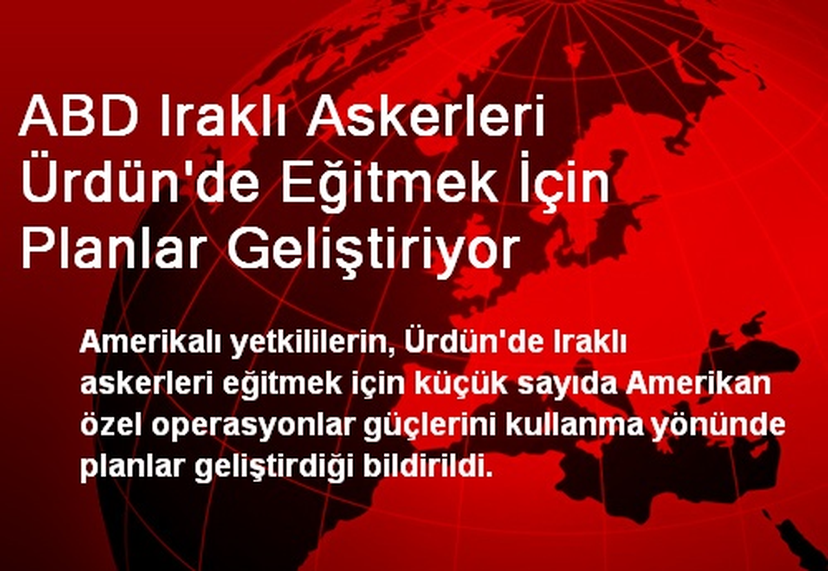 ABD Iraklı Askerleri Ürdün\'de Eğitmek İçin Planlar Geliştiriyor