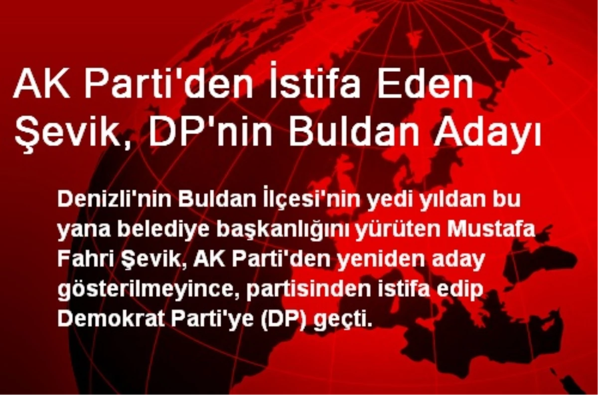 AK Parti\'den İstifa Eden Şevik, DP\'nin Buldan Adayı Oldu