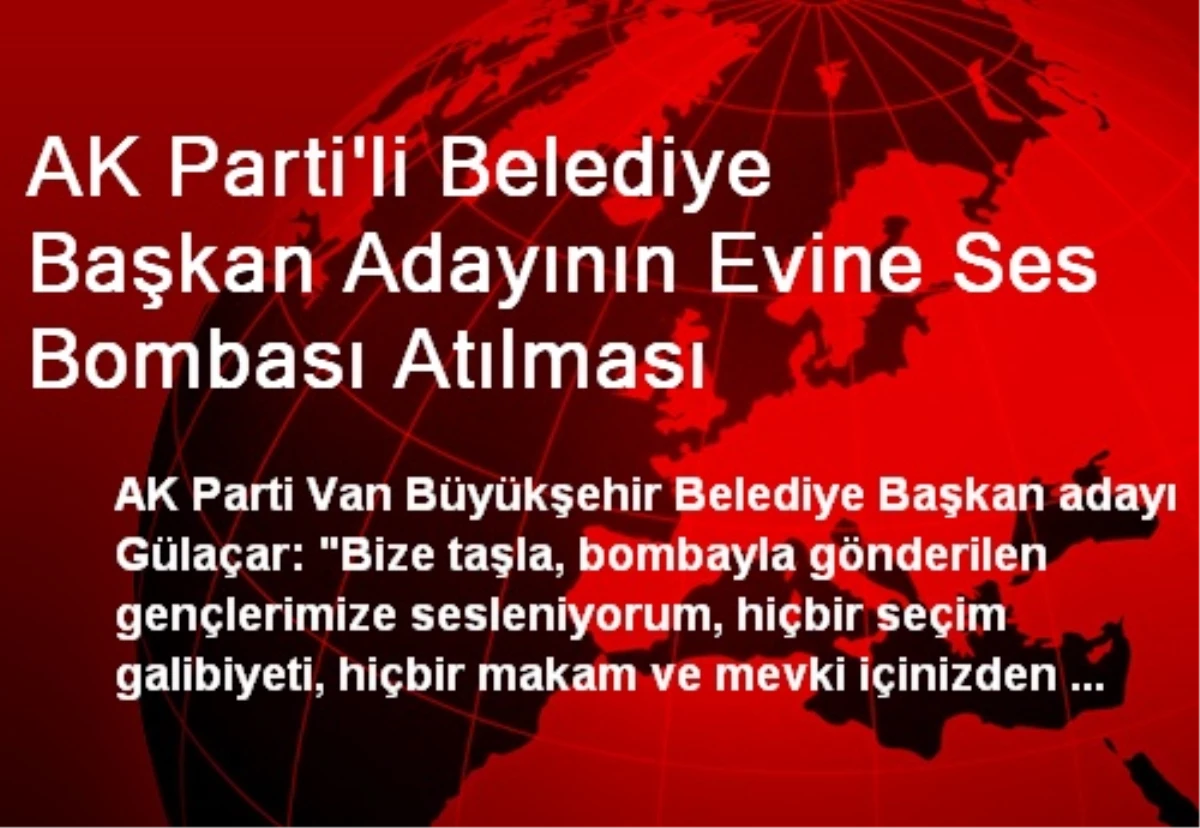 AK Parti\'li Belediye Başkan Adayının Evine Ses Bombası Atılması