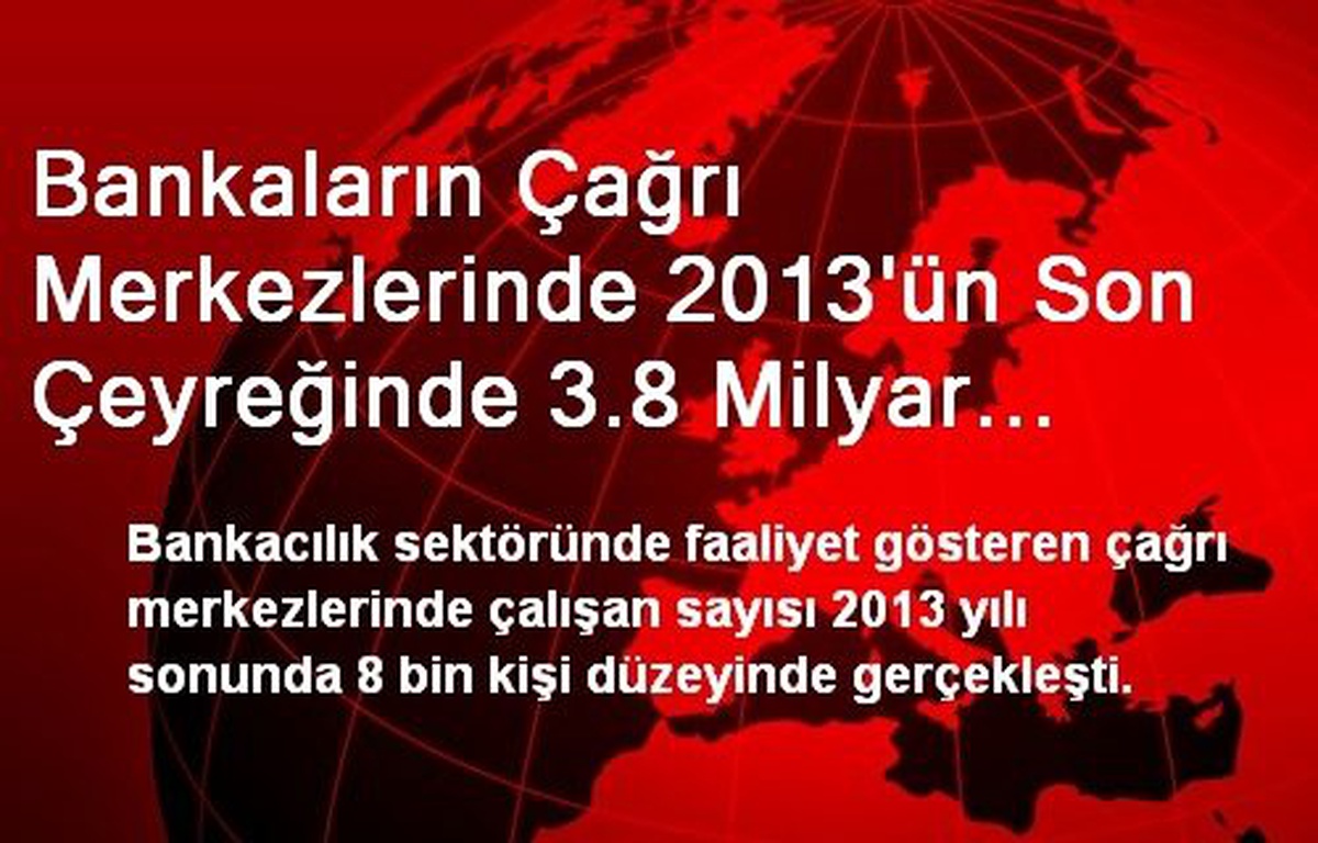 Bankaların Çağrı Merkezlerinde 2013\'ün Son Çeyreğinde 3.8 Milyar TL\'lik Finansal İşlem Gerçekleşti