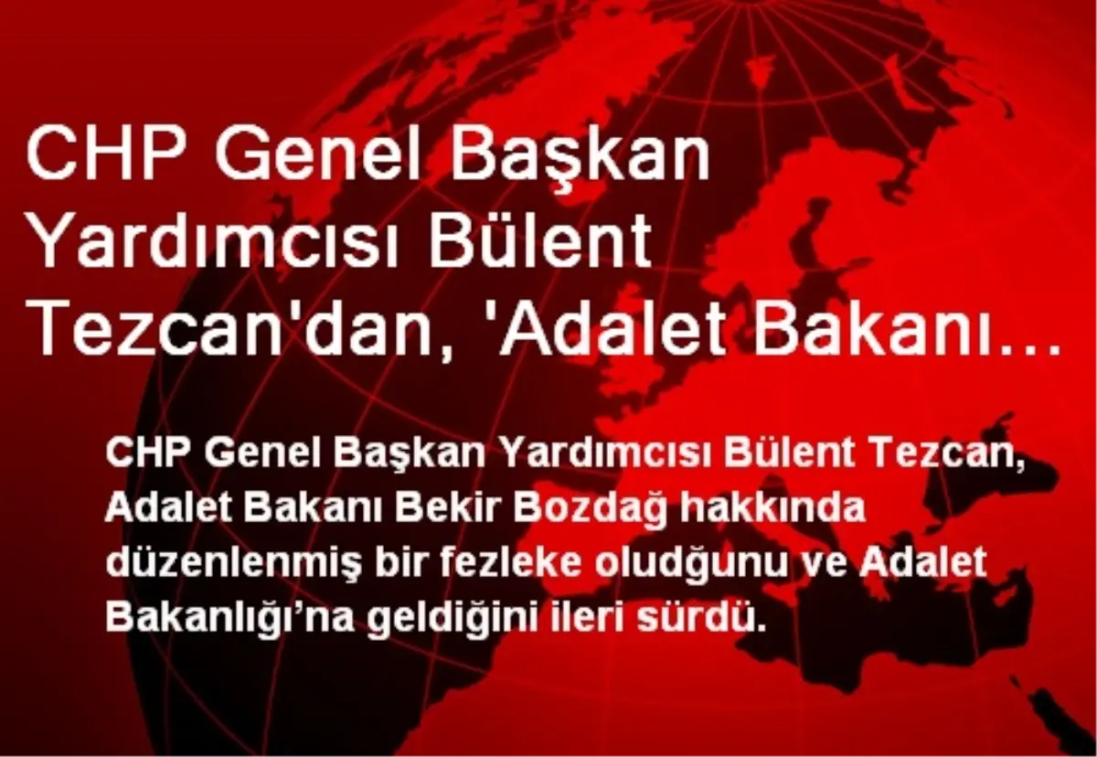 CHP Genel Başkan Yardımcısı Bülent Tezcan\'dan, \'Adalet Bakanı İçin Fezleke\' Hazırlandığı İddiası