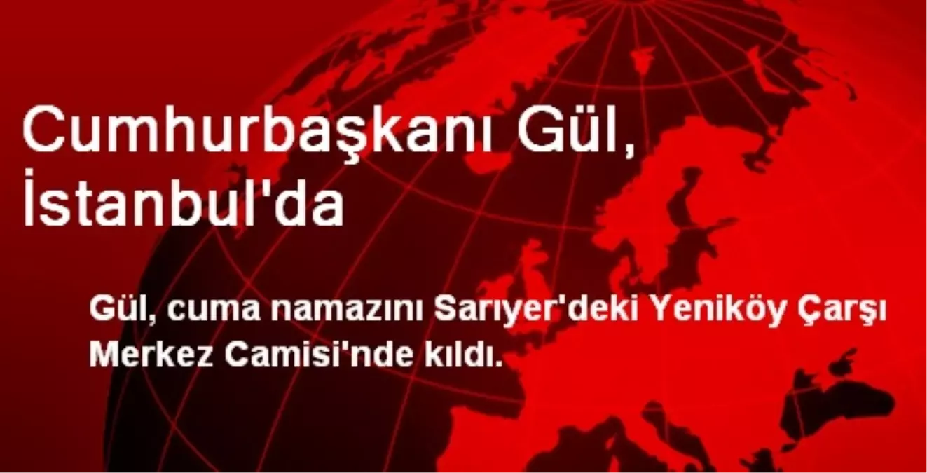 Cumhurbaşkanı Gül, İstanbul\'da