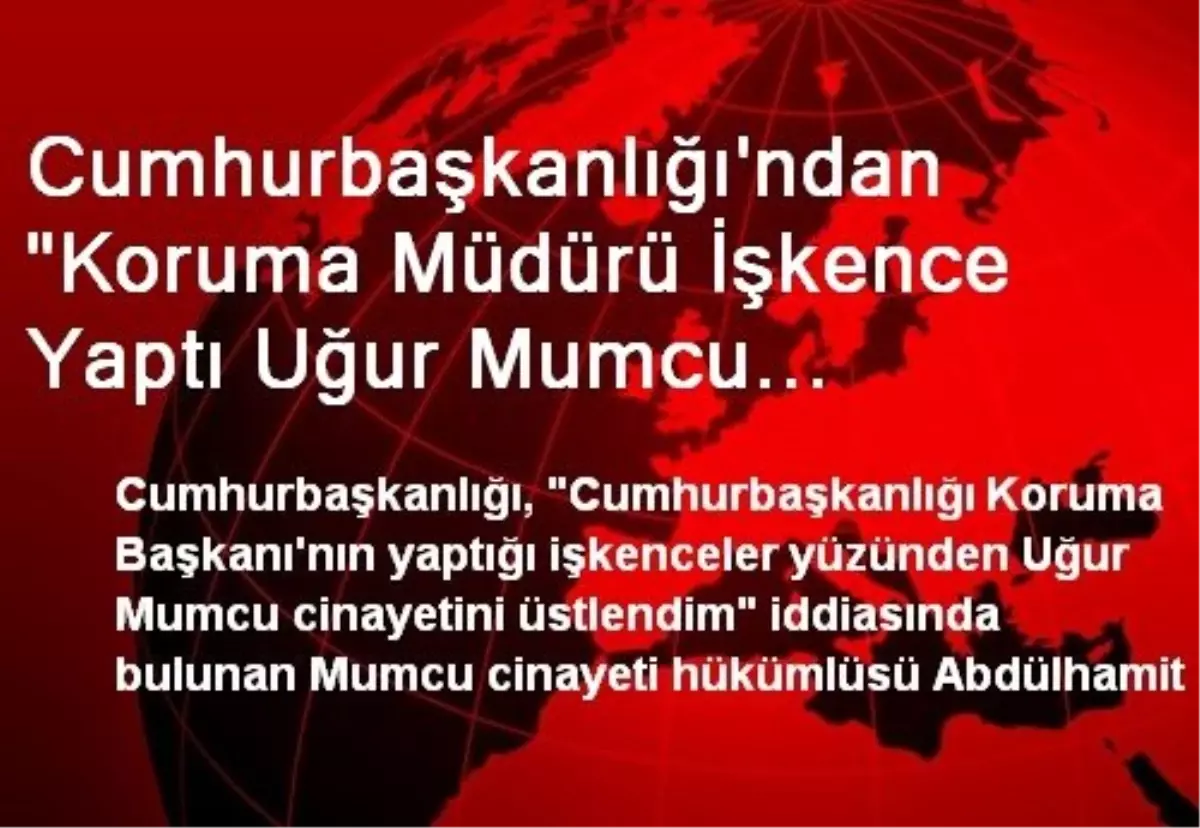 Cumhurbaşkanlığı\'ndan "Koruma Müdürü İşkence Yaptı Uğur Mumcu Cinayetini Üstlendim" Diyen Çelik\'e...