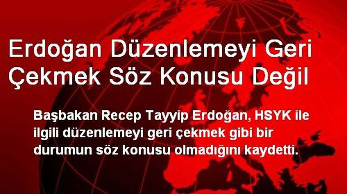 Erdoğan Düzenlemeyi Geri Çekmek Söz Konusu Değil