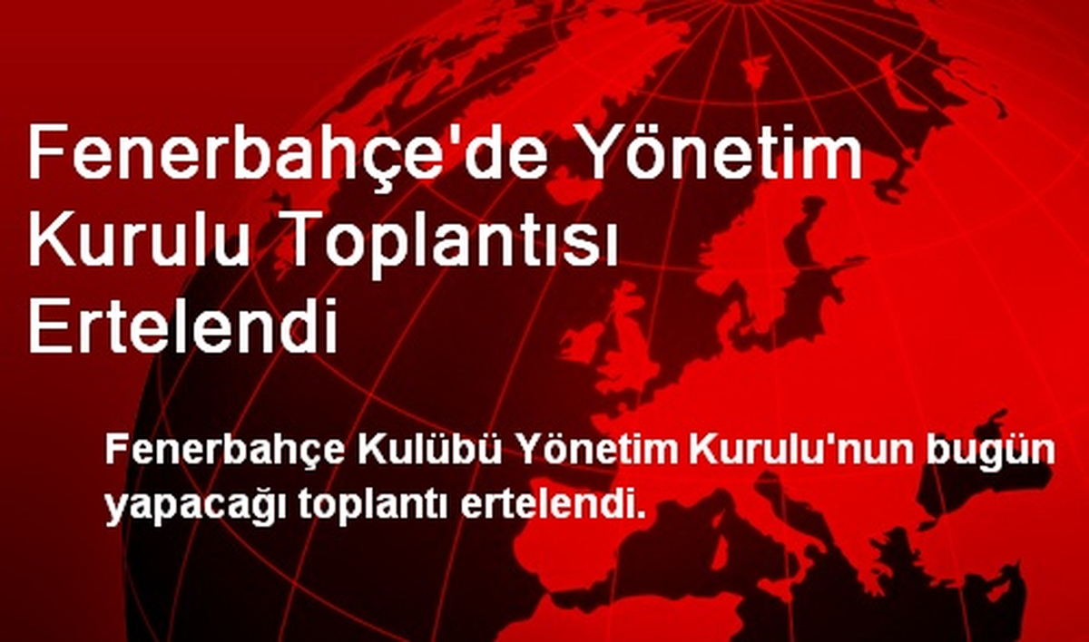 Fenerbahçe\'de Yönetim Kurulu Toplantısı Ertelendi