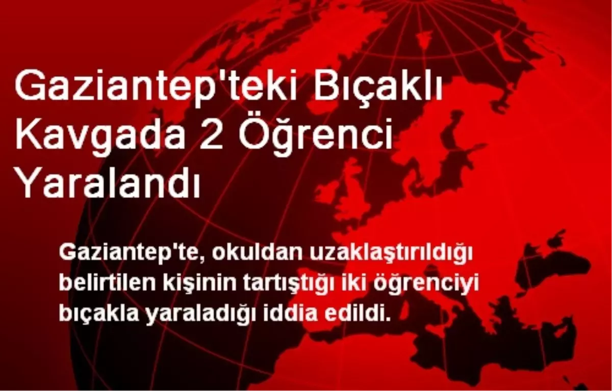 Gaziantep\'teki Bıçaklı Kavgada 2 Öğrenci Yaralandı