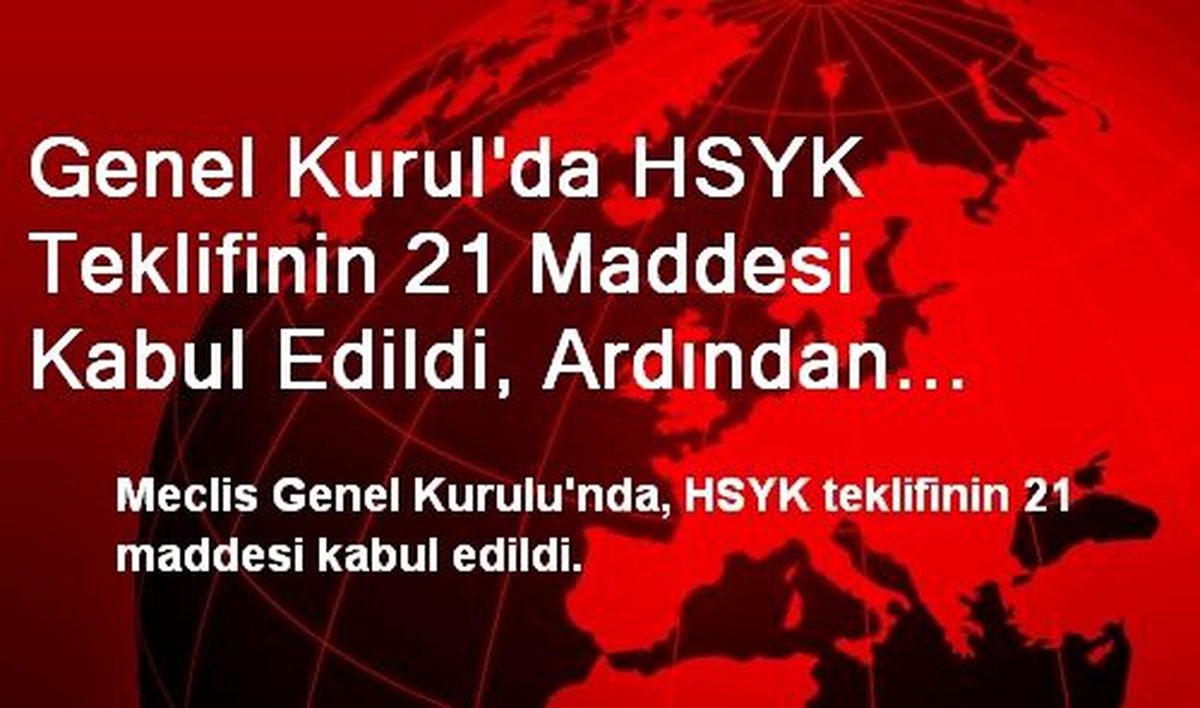 Genel Kurul\'da HSYK Teklifinin 21 Maddesi Kabul Edildi, Ardından Genel Kurul Kapandı