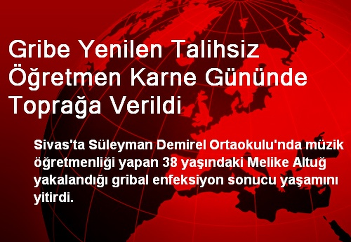 Gribe Yenilen Talihsiz Öğretmen Karne Gününde Toprağa Verildi