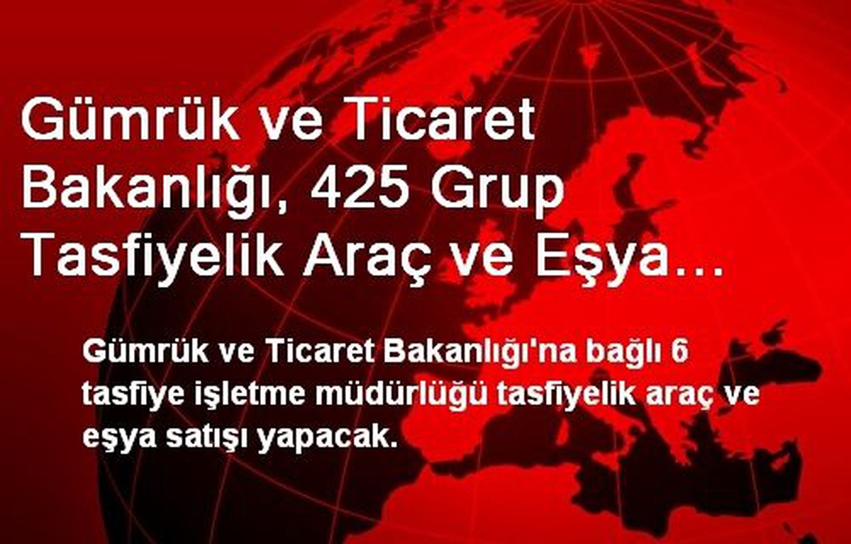 Gümrük ve Ticaret Bakanlığı, 425 Grup Tasfiyelik Araç ve Eşya Satışı Yapacak