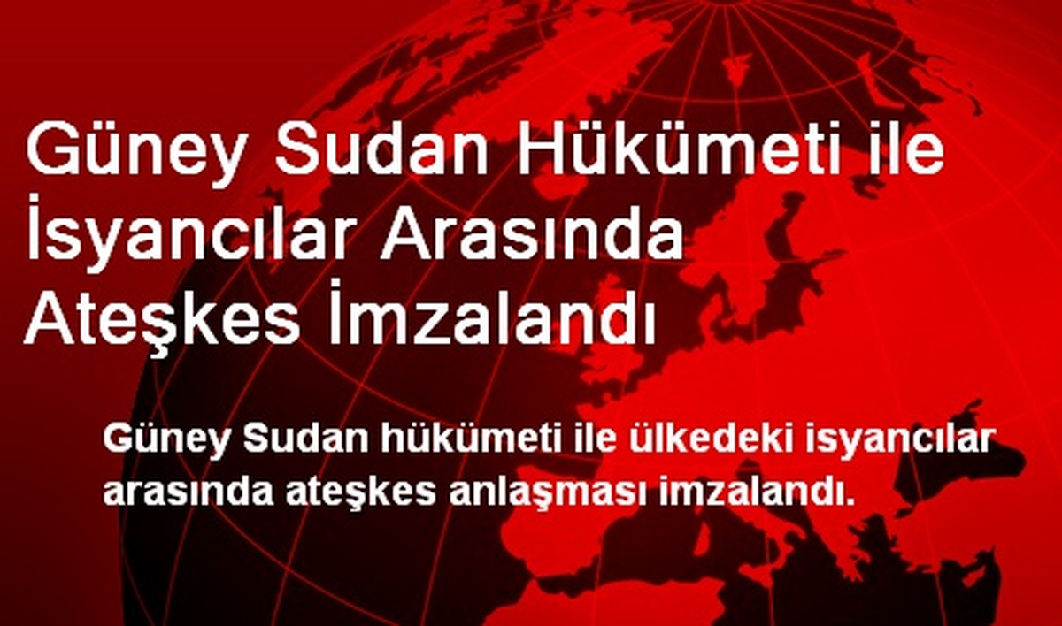 Güney Sudan Hükümeti ile İsyancılar Arasında Ateşkes İmzalandı