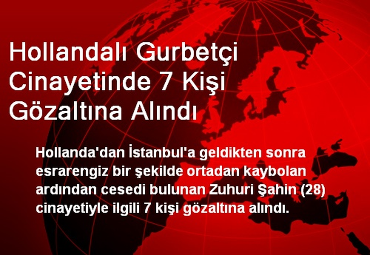 Hollandalı Gurbetçi Cinayetinde 7 Kişi Gözaltına Alındı
