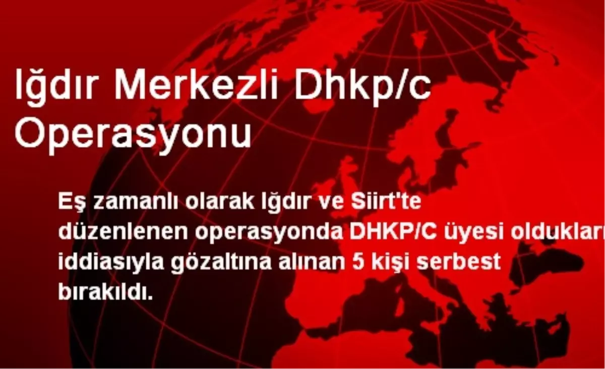 Iğdır Merkezli Dhkp/c Operasyonu