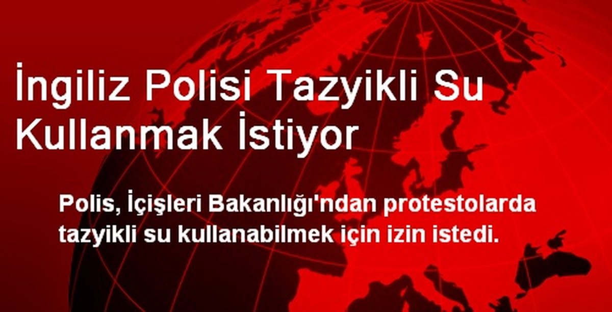 İngiliz Polisi Tazyikli Su Kullanmak İstiyor