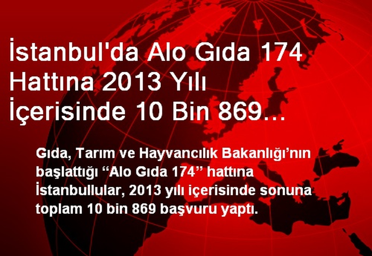 İstanbul\'da Alo Gıda 174 Hattına 2013 Yılı İçerisinde 10 Bin 869 Başvuru Yapıldı