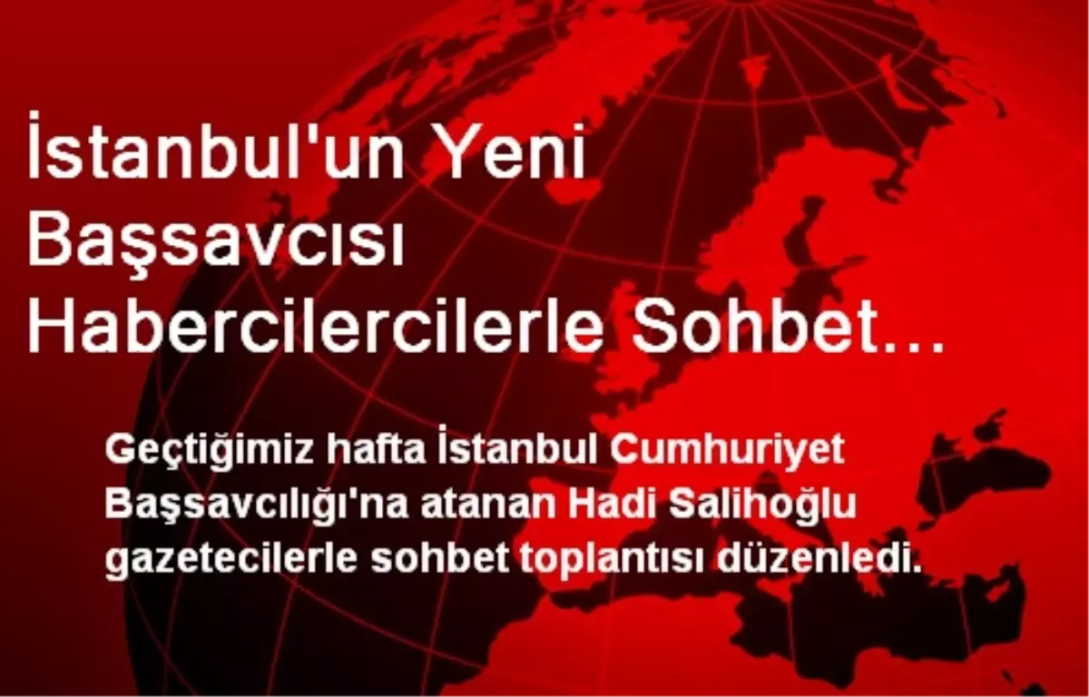 İstanbul\'un Yeni Başsavcısı Habercilerle Sohbet Etti