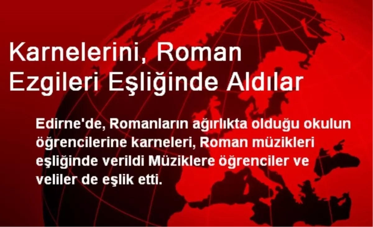 Karnelerini, Roman Ezgileri Eşliğinde Aldılar