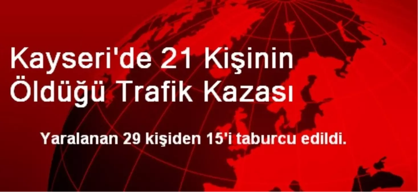 Kayseri\'de 21 Kişinin Öldüğü Trafik Kazası