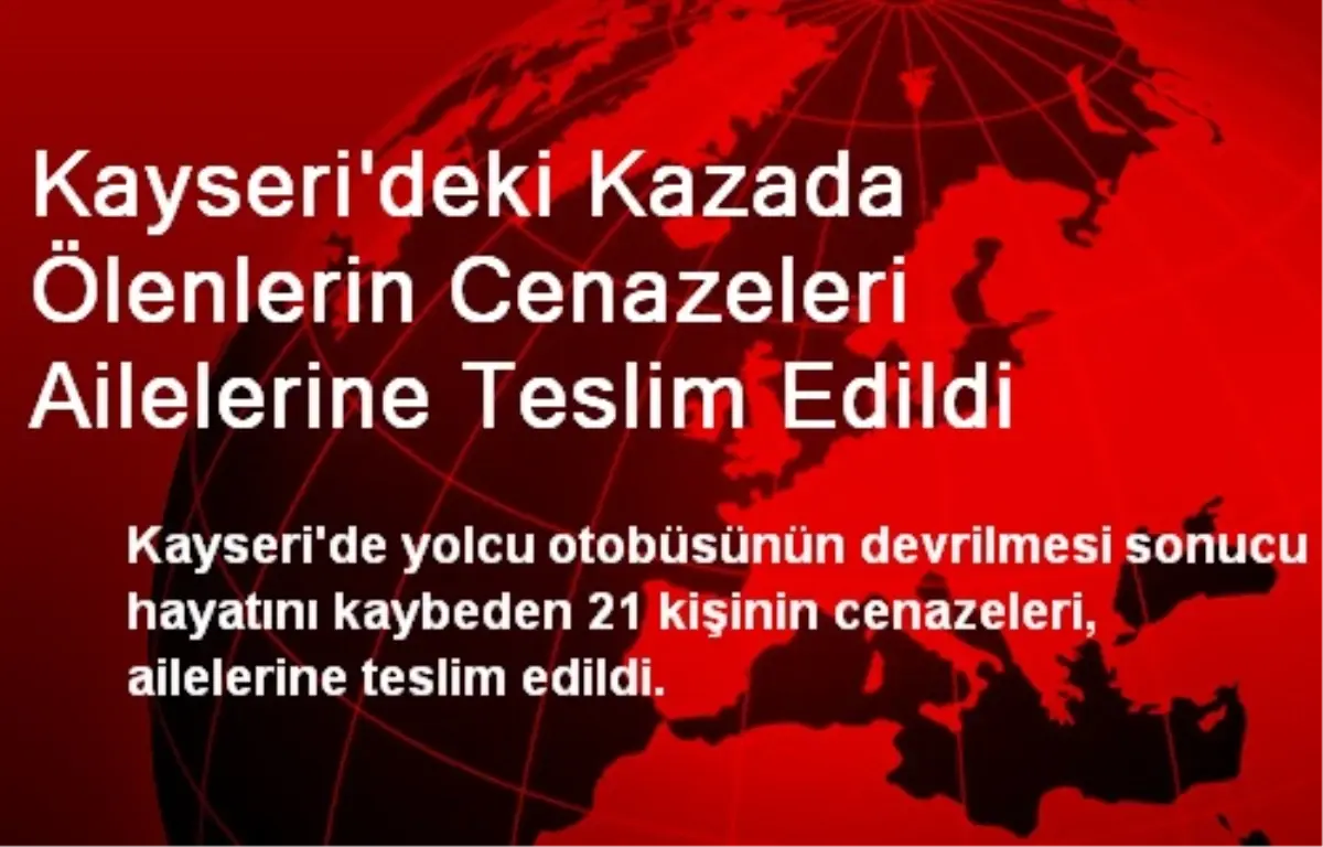 Kayseri\'de Ölenlerin Cenazeleri Ailelerine Teslim Edildi