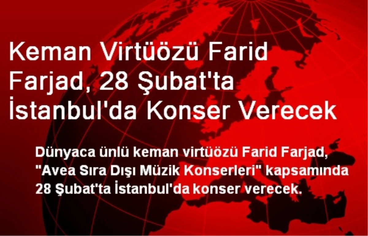 Keman Virtüözü Farid Farjad, 28 Şubat\'ta İstanbul\'da Konser Verecek