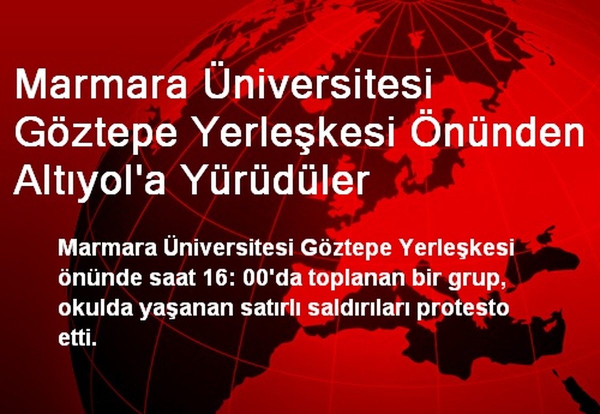 Marmara Üniversitesi Göztepe Yerleşkesi Önünden Altıyol\'a Yürüdüler