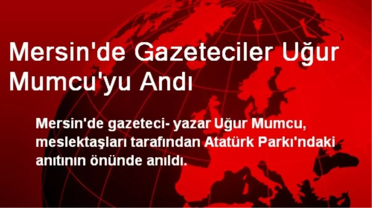 Mersin\'de Gazeteciler Uğur Mumcu\'yu Andı