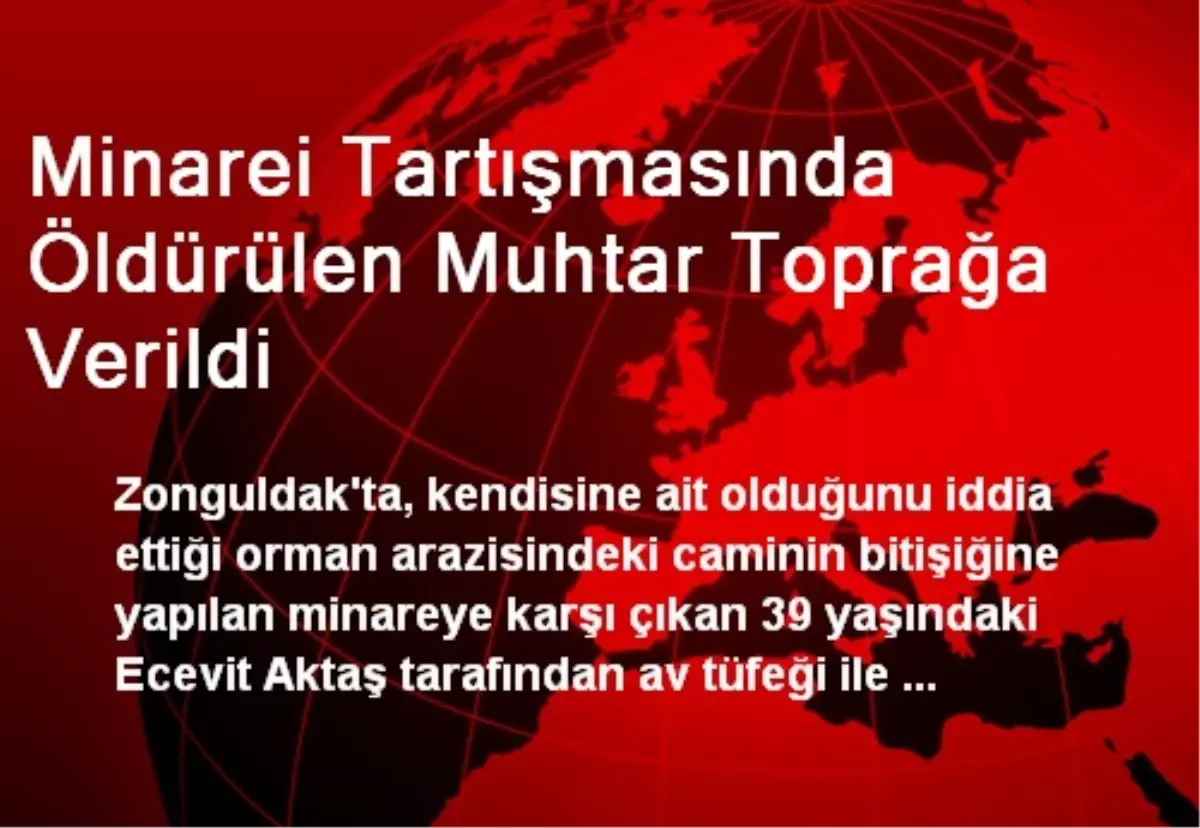 Minarei Tartışmasında Öldürülen Muhtar Toprağa Verildi