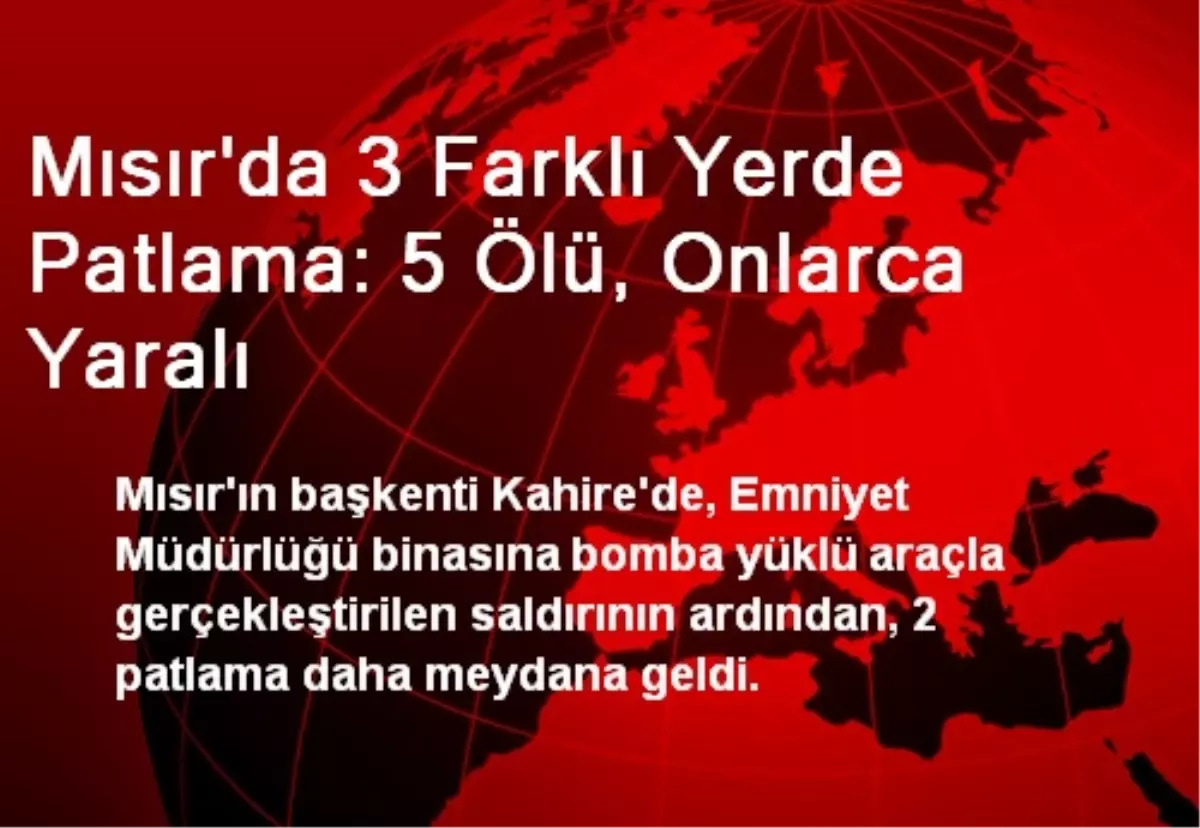 Mısır\'da 3 Farklı Yerde Patlama: 5 Ölü, Onlarca Yaralı