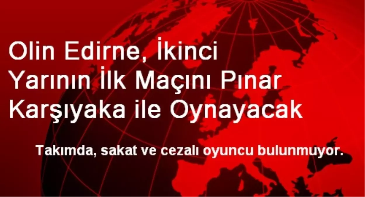 Olin Edirne, İkinci Yarının İlk Maçını Pınar Karşıyaka ile Oynayacak