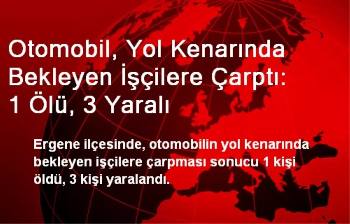 Otomobil, Yol Kenarında Bekleyen İşçilere Çarptı: 1 Ölü, 3 Yaralı