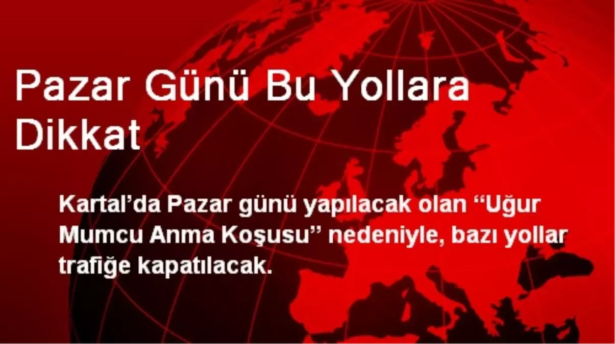 Pazar Günü Bu Yollara Dikkat