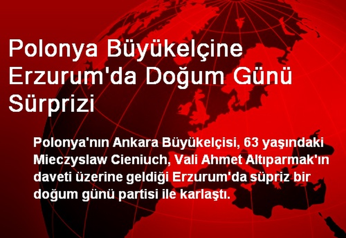 Polonya Büyükelçine Erzurum\'da Doğum Günü Sürprizi