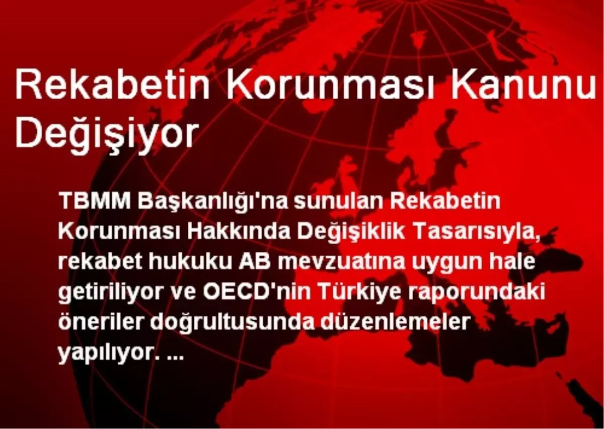 Rekabetin Korunması Kanunu Değişiyor